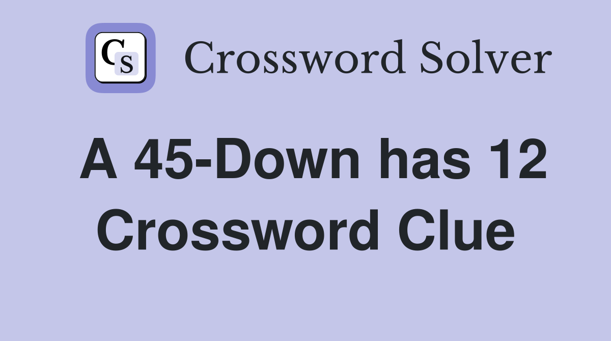 A 45Down has 12 Crossword Clue Answers Crossword Solver